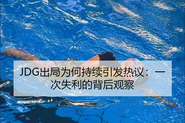 JDG出局为何持续引发热议：一次失利的背后观察